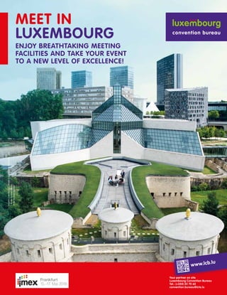 MudamLuxembourg–Muséed’ArtModerneGrand-DucJean
I.M.PeiArchitectDesign
PhotobyCarloHommel
MEET IN
LUXEMBOURG
ENJOY BREATHTAKING MEETING
FACILITIES AND TAKE YOUR EVENT
TO A NEW LEVEL OF EXCELLENCE!
www.lcb.lu
Your partner on site
Luxembourg Convention Bureau
Tel.: (+352) 22 75 65
convention.bureau@lcto.lu
 