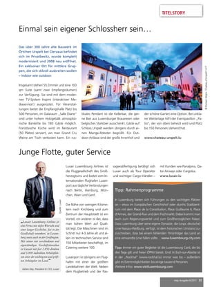 mep Ausgabe 6/2017 33
TITELSTORY
Einmal sein eigener Schlossherr sein…
Das über 300 Jahre alte Bauwerk im
Örtchen Urspelt bei Clervaux befindet
sich im Privatbesitz, wurde komplett
modernisiert und 2008 neu eröffnet.
Ein exklusiver Ort für mittlere Grup-
pen, die sich stilvoll ausbreiten wollen
– indoor wie outdoor.
Insgesamt stehen 55 Zimmer und eine 100
qm Suite (samt zwei Empfangsräumen)
zur Verfügung. Sie sind mit dem moder-
nen TV-System Inspire (interaktiver Me-
diaservice!) ausgerüstet. Für Veranstal-
tungen bietet die Empfangshalle Platz bis
500 Personen, im Galaraum „Salle Diane“
sind unter hohem Holzgebälk atmosphä-
rische Bankette bis 180 Gäste möglich.
Französische Küche wird im Restaurant
(50 Plätze) serviert, wo man Grand Cru
Weine am Tisch verkosten kann. Ein rus-
tikales Pendant ist die Kellerbar, die ger-
ne Bier aus Luxemburger Brauereien oder
belgisches Starkbier ausschenkt. Gäste auf
Schloss Urspelt werden übrigens durch ei-
nen Manga-Roboter begrüßt. Für Out-
door-Anlässe sind der große Innenhof und
der schöne Garten eine Option. Bei unkla-
rer Wetterlage hilft der Eventpavillon „Pa-
tio“, der von oben beheizt wird und Platz
bis 150 Personen stehend hat.
www.chateau-urspelt.lu
Junge Flotte, guter Service
©RomainNegre/Chateaud’Urspelt/LFT
„Luxair Luxembourg Airlines ist
eine Firma mit tiefen Wurzeln und
einer langer Geschichte, fest in der
Gesellschaft verankert, in Luxem-
burg sowie auch in der Großregion.
Mit seinen vier verschiedenen und
eigenständigen Geschäftsbereichen
ist Luxair mit fast 2.850 direkten
und 3.000 indirekten Arbeitsplät-
zen einer der wichtigsten und größ-
ten Arbeitgeber im Land.“
Adrien Ney, President & CEO, Luxair
Luxair Luxembourg Airlines ist
die Fluggesellschaft des Groß-
herzogtums und bietet vom In-
ternationalen Flughafen Luxair-
port aus tägliche Verbindungen
nach Berlin, Hamburg, Mün-
chen, Wien und Genf.
Die Nähe von wenigen Kilome-
tern nach Kirchberg und zum
Zentrum der Hauptstadt ist ein
Vorteil; ein anderer ist der, dass
man hohen Wert auf Quali-
tät legt. Die Maschinen sind im
Schnitt nur 4-5 Jahre alt und al-
lein im technischen Service sind
150 Mitarbeiter beschäftigt, im
Catering weitere 100.
Luxairport ist übrigens ein Flug-
hafen mit einer der größten
Landebahnen der Welt. Neben
dem Flugbetrieb und der Pas-
Quelle:Luxair
Tipp: Rahmenprogramme
In Luxemburg bieten sich Führungen zu den wichtigen Plätzen
an – etwa im Europäischen Gerichtshof oder durchs Stadtzent-
rum mit dem Place de la Constitution, Place Guillaume II, Place
d’Armes, der Grand-Rue und dem Fischmarkt. Dabei kommt man
auch zum Regierungsviertel und zum Großherzoglichen Palast.
Dass Luxemburg über seine eigene Dynastie, die (urspr. deutsche)
Linie Nassau-Weilburg, verfügt, ist dem historischen Umstand zu-
zuschreiben, dass bei einem fehlenden Thronfolger das Land an
eine verwandte Linie fallen sollte… www.luxembourg-city.com
Tipp: Immer ein guter Begleiter ist die Luxembourg Card, die bis
drei Tage gilt und freien ÖPNV bietet. Und: In Esch-sur-Alzette ist
in der „Rockhal“ (www.rockhal.lu) immer was los – außerdem
gibt es Eventmöglichkeiten bis einige tausend Personen.
Weitere Infos: www.visitluxembourg.com
sagierabfertigung betätigt sich
Luxair auch als Tour Operator
und wichtiger Cargo-Händler –
mit Kunden wie Panalpina, Qa-
tar Airways oder Cargolux.
www.luxair.lu
 