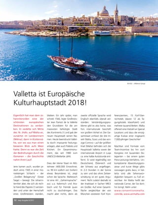 52 mep Ausgabe 6/2017
Eigentlich hat man dem Jo-
hanniterorden eine der
schönsten europäischen
Destinationen zu verdan-
ken. Er siedelte sich Mitte
des 16. Jhdts. auf Malta an,
zunächst im Landesinnern
(Mdina), dann in Küstennä-
he, von wo aus man einen
besseren Blick aufs Meer
hatte. Denn es war die Zeit
der Bedrohungen durch die
Osmanen – die Geschichte
nahm ihren Lauf.
Jene kamen auch, wurden je-
doch anno 1565 in einer mo-
natelangen Schlacht – der
„Großen Belagerung“ (Great
Siege) – besiegt. Die Johanni-
territter aber, die sich als rech-
te Hand des Papstes (!) verstan-
den und unter der Herrschaft
eines Großmeisters standen,
blieben. Ein Jahr später, man
schrieb 1566, legte Großmeis-
ter Jean Parisot de la Vallette
den Grundstein für die am
massivsten befestigte Stadt
des Kontinents (!) und gab der
neuen Hauptstadt seinen Na-
men. Heute beeindruckt Vallet-
ta durch imposante Festungs-
anlagen, aber auch Paläste und
Kirchen. Ein Gesamtmonu-
ment, das seit 1980 zum
UNESCO-Welterbe zählt.
Dass der kleine Staat im Mit-
telmeer (400.000 Einwohner,
ca. 90 km südlich von Sizilien)
etwas Besonderes ist, zeigt
schon die Sprache. Maltesisch
ist eine Art „Geheimsprache“
aus u.a. Italienisch und Ara-
bisch und für Fremde quasi
nicht zu durchdringen. Das
macht aber nichts, denn als
zweite offizielle Sprache wird
Englisch ebenfalls überall ver-
standen. Verständigungspro-
bleme gibt es also keine, was
fürs internationale Geschäft
von großem Vorteil ist. Der Ge-
samtstaat umfasst die drei In-
seln Malta, Gozo und das win-
zige Comino – auf der größten
Insel (Malta) befinden sich die
Hauptstadt Valletta sowie der
internationale Airport in Luqa
ca. eine halbe Autostunde ent-
fernt. Er wird regelmäßig von
Deutschland, Österreich und
der Schweiz aus angeflogen.
In 2-3 Stunden in der Sonne
zu sein und das ohne Zeitver-
schiebung ist ein gutes Argu-
ment. Nicht zuletzt deshalb ist
der Inselstaat in Sachen MICE
ein Großer. Auf einer Gesamt-
fläche vergleichbar der von
München existieren fünf Kon-
ferenzzentren, 15 Fünf-Ster-
ne-Hotels (davon 12 als Ta-
gungshotels klassifiziert) und
mehrere tausend Betten. Malta
offeriert eine Vielzahl an Special
Locations und dazu die einzig-
artige Kulisse einer insgesamt
7.000-jährigen Geschichte!
Machbar sind Formate vom
Team-Incentive bis hin zum
Kongress mit tausenden De-
legierten – bei einem guten
Preis-Leistungs-Verhältnis. Un-
komplizierte Abwicklungspro-
zesse und kurze Wege gibts
sozusagen gratis dazu; in Val-
letta sind alle Sehenswür-
digkeiten bequem zu Fuß er-
reichbar. Air Malta heißt der
nationale Carrier, der Sie dort-
hin bringt. Mehr unter:
www.conventionsmalta.
com/de, www.airmalta.com
Valletta ist Europäische
Kulturhauptstadt 2018!
© AGL – Alliance Group
 