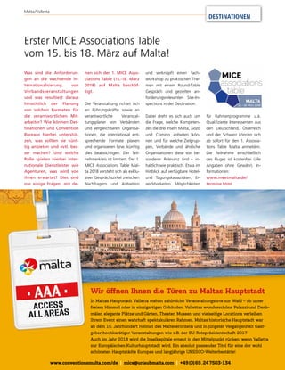 Erster MICE Associations Table
vom 15. bis 18. März auf Malta!
DESTINATIONEN
Was sind die Anforderun-
gen an die wachsende In-
ternationalisierung von
Verbandsveranstaltungen
und was resultiert daraus
hinsichtlich der Planung
von solchen Formaten für
die verantwortlichen Mit-
arbeiter? Wie können Des-
tinationen und Convention
Bureaus hierbei unterstüt-
zen, was sollten sie künf-
tig anbieten und evtl. bes-
ser machen? Und welche
Rolle spielen hierbei inter-
nationale Dienstleister wie
Agenturen, was wird von
ihnen erwartet? Dies sind
nur einige Fragen, mit de-
nen sich der 1. MICE Asso-
ciations Table (15.-18. März
2018) auf Malta beschäf-
tigt.
Die Veranstaltung richtet sich
an Führungskräfte sowie an
verantwortliche Veranstal-
tungsplaner von Verbänden
und vergleichbaren Organisa-
tionen, die international ent-
sprechende Formate planen
und organisieren bzw. künftig
dies beabsichtigen. Der Teil-
nehmerkreis ist limitiert: Der 1.
MICE Associations Table Mal-
ta 2018 versteht sich als exklu-
siver Gesprächszirkel zwischen
Nachfragern und Anbietern
und verknüpft einen Fach-
workshop zu praktischen The-
men mit einem Round-Table
Gespräch und gezielten an-
forderungsrelevanten Site-In-
spections in der Destination.
Dabei dreht es sich auch um
die Frage, welche Kompeten-
zen die drei Inseln Malta, Gozo
und Comino anbieten kön-
nen und für welche Zielgrup-
pen, Verbände und ähnliche
Organisationen diese von be-
sonderer Relevanz sind - in-
haltlich wie praktisch. Etwa im
Hinblick auf verfügbare Hotel-
und Tagungskapazitäten, Er-
reichbarkeiten, Möglichkeiten
für Rahmenprogramme u.ä.
Qualifizierte Interessenten aus
den Deutschland, Österreich
und der Schweiz können sich
ab sofort für den 1. Associa-
tions Table Malta anmelden.
Die Teilnahme einschließlich
des Fluges ist kostenfrei (alle
Angaben ohne Gewähr). In-
formationen:
www.meetmalta.de/
termine.html
www.conventionsmalta.com/de mice@urlaubmalta.com +49(0)69.247503-134
Wir öffnen Ihnen die Türen zu Maltas Hauptstadt
In Maltas Hauptstadt Valletta stehen zahlreiche Veranstaltungsorte zur Wahl – ob unter
freiem Himmel oder in einzigartigen Gebäuden. Vallettas wunderschöne Palazzi und Denk-
mäler, elegante Plätze und Gärten, Theater, Museen und vielseitige Locations verleihen
Ihrem Event einen wahrhaft spektakulären Rahmen. Maltas historische Hauptstadt war
ab dem 16. Jahrhundert Heimat des Malteserordens und in jüngster Vergangenheit Gast-
geber hochkarätiger Veranstaltungen wie z.B. der EU-Ratspräsidentschaft 2017.
Auch im Jahr 2018 wird die Inselkapitale erneut in den Mittelpunkt rücken, wenn Valletta
zur Europäischen Kulturhauptstadt wird. Ein absolut passender Titel für eine der wohl
schönsten Hauptstädte Europas und langjährige UNESCO-Welterbestätte!
Wir öffnen Ihnen die Türen zu Maltas HauptstadtWir öffnen Ihnen die Türen zu Maltas Hauptstadt
In Maltas Hauptstadt Valletta stehen zahlreiche Veranstaltungsorte zur Wahl – ob unter
freiem Himmel oder in einzigartigen Gebäuden. Vallettas wunderschöne Palazzi und Denk-
mäler, elegante Plätze und Gärten, Theater, Museen und vielseitige Locations verleihen
Ihrem Event einen wahrhaft spektakulären Rahmen. Maltas historische Hauptstadt war
ab dem 16. Jahrhundert Heimat des Malteserordens und in jüngster Vergangenheit Gast-
geber hochkarätiger Veranstaltungen wie z.B. der EU-Ratspräsidentschaft 2017.
Malta/Valletta
 