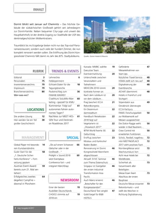 4 mep Ausgabe 6/2017
INHALT
RUBRIK
NEWSROOM
Editorial 3
Personalien 75
Inserentenverzeichnis 79
Impressum 79
Branchenverzeichnis:
Wer-was-wo?
80
Die andere Lösung 12
Hier werden Sie ein Teil
großer Geschichte(n)
38
TRENDS & EVENTS
LOCATIONS
Kanada: MMBC wählte
Executive Team
19
Eventvermarktung:
Unterschiede zwischen
Veranstaltern und
Teilnehmern
20
MEXCON 2018 nimmt
konkrete Formen an
20
Nach dem Jubiläum ist
vor dem Jubiläum…
20
Prag beschert ICCA
Rekordkongress
21
Ein Dezennium
darmstadtium
22
Handbuch Reisekosten
2018 liegt auf
22
Vegetarierin ist
„Showkoch 2017“
22
IBTM World feierte 30.
Geburtstag
22
Erstflug zwischen
Moskau und Karlsruhe/
Baden-Baden
23
Renovierung im Dorint
Kongresshotel Mannheim
abgeschlossen
46
Aktuell: EVVC Seminar
zum Thema Datenschutz
46
Singapur ist Gastgeber
der ersten Industrial
Transformation Asia
Pacific
46
Auch Mainz ernennt
„Botschafter für den
Kongressstandort“
46
Deutschland Test vergibt
Gold-Siegel für B&B
HOTELS
47
Lehrreiches
Feldexperiment
6
Echtzeit-Daten für die
Tagungsbranche
18
Paukenschlag zum
FAMAB AWARD!
36
Crashkurs SoLoMo-Mar-
keting - speziell für KMU
60
Kommentar: Folgt auf
autonomes Fahren auto-
nomes Tagen?
61
Nachlese zur MEET HES-
SEN Tour und Destinati-
on Roadshow 2017
61
Geförderte
Messeteilnahmen von
Start-Ups
47
Nützlicher Travel-Service 48
HSMA stellt sich neu auf 48
Digitalisierung der
Eventbranche
48
ACHAT übernimmt
Hotels in Frankfurt und
Stuttgart
48
Stipendiatin aus
Osnabrück überzeugte
ICCA-Fachjury
49
FAMA: Forschungsarbeit
zur Multisensorik auf
Messen ausgezeichnet
50
Die Dolce-Flagge weht
wieder in Bad Nauheim…
50
Crew Control mit
erweiterten Funktionen
50
Schick, flexibel, nagelneu 72
mbt MEETINGPLACE
2017 zieht positives Fazit
72
NürnbergMesse setzt
Wachstumskurs fort
72
Acht neue Hotels bei
Worldhotels
72
Sicherheit als
Gesamtwerk aller
Beteiligten
73
Messe Essen feiert
Abschluss der ersten
Bauphase
73
Deutsche Messe erwartet
Rekordumsatz – und
stellt die Weichen in
Richtung Digitalisierung
73
MANAGEMENT
Global Player mit besonde-
rem Kunstverständnis
14
Guter Start für die
„1. Deutsche Sicher-
heits-Konferenz“ – Fort-
setzung geplant
58
Austrian Event Award
bereits zum 21. Mal ver-
liehen!
59
Erfolgreiches zweites
degefest CampFire –
diesmal in Pforzheim
64
Dorint blickt seit Januar auf Chemnitz – Das höchste Ge-
bäude der südsächsischen Großstadt gehört seit Jahresbeginn
zur Dorint-Familie. Neben bequemer City-Lage und unweit des
Hauptbahnhofs ist der direkte Zugang zur Stadthalle der USP des
denkmalgeschützten Wolkenkratzers.
Traumblick bis ins Erzgebirge bieten nicht nur das Top-roof Pano-
ramarestaurant, sondern auch viele der hundert Zimmer, die nun
komplett renoviert werden sollen. Die Eröffnung des Dorint Kon-
gresshotel Chemnitz fällt damit ins Jahr des 875. Stadtjubiläums.
„Ob auf einem Schweizer
Gletscher oder in der
Großstadt…“
66
Prolight + Sound 2018
setzt Eventplaza
Conference fort – und
integriert MerchDays
69
SPECIAL
Quelle: Dorint Hotels & Resorts
Einer der besten
Ausbilder Deutschlands
19
CHOICE stimmte auf
2018 ein
19
 