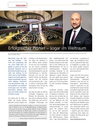 24 mep Ausgabe 6/2017
Manchmal sind die Klei-
nen die Größten – das
trifft auf Luxemburg, das
mit rund 2.600 qkm un-
gefähr so groß ist wie das
deutsche Saarland und in
Nord-Süd-Ausdehnung ge-
rade mal achtzig (!) km
misst, voll zu. Das Großher-
zogtum mit seiner gleichna-
migen Hauptstadt, das zwi-
schen Belgien, Frankreich
und Deutschland liegt, ist
wirtschaftlich wie politisch
meist ganz vorn mit dabei.
Vermutlich deshalb, weil
man sich immer wieder neu
erfinden musste.
Als Anfang des 19. Jhdts. im
Süden des Landes Eisenerz
gefunden wurde, begann der
Aufstieg in der Montanindus-
trie. Nach der Stahlkrise in
den 1970-er Jahren wandel-
te man sich zum Finanzplatz.
Um sich hiervon unabhängi-
ger zu machen, gibt es nun ein
Wirtschaftsprogramm, das die
Diversifizierung in Zukunfts-
branchen zum Ziel hat: Das
betrifft Themen wie Big Data,
Logistik und Life Sciences
und seit Neustem den – Spa-
ce Sektor! Luxemburgs Welt-
raumsparte nennt sich gar die
dynamischste in Europa.
Das liegt vor allem an Étienne
Schneider, Vizepremier und
Minister für Wirtschaft, der
das enorme Potenzial erkannt
hat. Dabei kann man auf ein-
schlägigen Erfahrungen aus
dem Satellitengeschäft auf-
bauen – die renommierte SES
Société Européenne des Satel-
lites ist eine Holding von Sa-
tellitenbetreibern mit Sitz im
luxemburgischen Betzdorf.
Künftiges Hauptziel ist die
Förderung von Rohstoffen im
Weltraum („Space Mining“),
die auch gleich dort genutzt
werden. Hierbei sollen Techno-
logien wie 3-D Printing, Robo-
tik oder künstliche Intelligenz
helfen.
Langfristig könnten sogar
ganz neue Wirtschaftszweige
im Weltraum entstehen – da-
bei hat man vor allem die un-
schätzbaren Ressourcen, die
sich auf Millionen von Ast-
eroiden befinden, im Visier.
Eine Jahrhundertaufgabe, die
Volkswirtschaften zu einem
guten Teil auslasten könn-
te. „Ich bin sehr zuversicht-
lich, dass der Weltraumsek-
tor neue Chancen im Bereich
des MICE-Tourismus bieten
wird“, sagt Wirtschaftsminis-
ter Schneider, „Luxemburg ist
dabei, das europäische Zent-
rum für sogenannte New Spa-
ce Tätigkeiten zu werden und
hat bereits großen Zuspruch
wie auch internationale Aner-
kennung erreicht.“
Jüngst fand hier die (erstma-
lige) „Europa-Ausgabe“ der
internationalen NewSpace
Konferenz statt, die das lux-
emburgische Wirtschaftsmi-
nisterium zusammen mit der
amerikanischen Space Frontier
Foundation organisiert hat. Be-
kannte Gastredner waren der
Direktor der ESA, Johann-Die-
trich Wörner, oder Gwynne
Shotwell, Präsidentin und COO
von SpaceX. Auch die weitere
Erkundung des Weltalls sowie
die Frühwarnung vor gefährli-
chen Asteroiden gehört zum
Themenumfeld. Und wer weiß
– vielleicht geht vom kleinen
Luxemburg eines Tages wo-
möglich die Rettung der gro-
ßen Welt aus…
www.spaceresources.lu
„Mit der SpaceResources.lu Initiative verfolgen wir das Ziel, als Land Vor-
reiter in Europa zu sein, was die Rohstoff-Förderung im Weltall angeht.
Dazu bieten wir einerseits einen gesetzlichen Rahmen, welcher Tätigkeiten
im Bereich der Förderung im Weltall regelt, andererseits unterstützen wir
Start-up Unternehmen sowie etablierte Gesellschaften mit einem Standort in
Luxemburg, welche Forschung und Entwicklung oder andere Tätigkeiten im
Bereich der Weltraum-Erkundung und Nutzung ausüben.“
Étienne Schneider, Vizepremier und Minister für Wirtschaft
Erfolgreicher Pionier – sogar im Weltraum
Die „SES Industry Days 2016“ im Luxemburger Kongresszentrum ECCL / © Blitz Agency 2016; Foto: Laurent Antonelli // Luxemburgs Vizepremier und Minister für Wirtschaft,
Étienne Schneider / © SIP
TITELSTORY
Luxemburg Stadt und Land
 