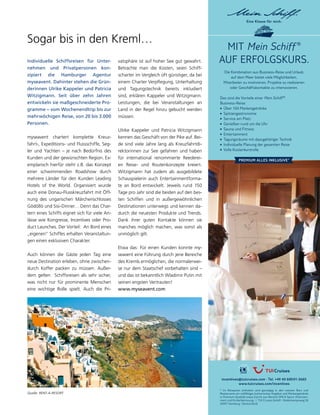 MIT Mein Schiff ®
AUF ERFOLGSKURS.
Die Kombination aus Business-Reise und Urlaub
auf dem Meer bietet viele Möglichkeiten,
Mitarbeiter zu motivieren, Projekte zu realisieren
oder Geschäftskontakte zu intensivieren.
Das sind die Vorteile einer Mein Schiff®
Business-Reise:
1 Über 100 Markengetränke
1 Spitzengastronomie
1  Service am Platz
1 Genießen rund um die Uhr
1 Sauna und Fitness
1  Entertainment
1 Tagungsräume mit dazugehöriger Technik
1 Individuelle Planung der gesamten Reise
1  Volle Kostenkontrolle
incentives@tuicruises.com · Tel. +49 40 60001-5665
www.tuicruises.com/incentives
* Im Reisepreis enthalten sind ganztägig in den meisten Bars und
Restaurants ein vielfältiges kulinarisches Angebot und Markengetränke
in Premium-Qualität sowie Zutritt zum Bereich SPA & Sport, Entertain-
ment und Kinderbetreuung. | TUI Cruises GmbH · Heidenkampsweg 58
20097 Hamburg · Deutschland
Sogar bis in den Kreml…
Individuelle Schiffsreisen für Unter-
nehmen und Privatpersonen kon-
zipiert die Hamburger Agentur
myseavent. Dahinter stehen die Grün-
derinnen Ulrike Kappeler und Patricia
Witzigmann. Seit über zehn Jahren
entwickeln sie maßgeschneiderte Pro-
gramme – vom Wochenendtrip bis zur
mehrwöchigen Reise, von 20 bis 3.000
Personen.
myseavent chartert komplette Kreuz-
fahrt-, Expeditions- und Flussschiffe, Seg-
ler und Yachten – je nach Bedürfnis des
Kunden und der gewünschten Region. Ex-
emplarisch hierfür steht z.B. das Konzept
einer schwimmenden Roadshow durch
mehrere Länder für den Kunden Leading
Hotels of the World. Organisiert wurde
auch eine Donau-Flusskreuzfahrt mit Öff-
nung des ungarischen Märchenschlosses
Gödöllö und Sisi-Dinner… Denn das Char-
tern eines Schiffs eignet sich für viele An-
lässe wie Kongresse, Incentives oder Pro-
duct Launches. Der Vorteil: An Bord eines
„eigenen“ Schiffes erhalten Veranstaltun-
gen einen exklusiven Charakter.
Auch können die Gäste jeden Tag eine
neue Destination erleben, ohne zwischen-
durch Koffer packen zu müssen. Außer-
dem gelten Schiffsreisen als sehr sicher,
was nicht nur für prominente Menschen
eine wichtige Rolle spielt. Auch die Pri-
vatsphäre ist auf hoher See gut gewahrt.
Betrachte man die Kosten, seien Schiff-
scharter im Vergleich oft günstiger, da bei
einem Charter Verpflegung, Unterhaltung
und Tagungstechnik bereits inkludiert
sind, erklären Kappeler und Witzigmann.
Leistungen, die bei Veranstaltungen an
Land in der Regel hinzu gebucht werden
müssen.
Ulrike Kappeler und Patricia Witzigmann
kennen das Geschäft von der Pike auf. Bei-
de sind viele Jahre lang als Kreuzfahrtdi-
rektorinnen zur See gefahren und haben
für international renommierte Reederei-
en Reise- und Routenkonzepte kreiert.
Witzigmann hat zudem als ausgebildete
Schauspielerin auch Entertainmentforma-
te an Bord entwickelt. Jeweils rund 150
Tage pro Jahr sind die beiden auf den bes-
ten Schiffen und in außergewöhnlichen
Destinationen unterwegs und kennen da-
durch die neuesten Produkte und Trends.
Dank ihrer guten Kontakte können sie
manches möglich machen, was sonst als
unmöglich gilt.
Etwa das: Für einen Kunden konnte my-
seavent eine Führung durch jene Bereiche
des Kremls ermöglichen, die normalerwei-
se nur dem Staatschef vorbehalten sind –
und das ist bekanntlich Wladimir Putin mit
seinen engsten Vertrauten!
www.myseavent.com
Quelle: RENT-A-RESORT
 