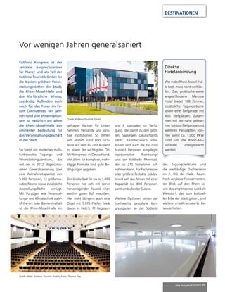 mep Ausgabe 3-4/2018 31
DESTINATIONEN
Vor wenigen Jahren generalsaniert
Direkte
Hotelanbindung
Wer in der Rhein-Mosel-Hal-
le tagt, muss nicht weit lau-
fen. Das praktischerweise
angeschlossene Mercure
Hotel bietet 168 Zimmer,
zusätzliche Tagungsräume
sowie eine Tiefgarage mit
400 Stellplätzen. Zusam-
men mit der nahe gelege-
nen Schloss-Tiefgarage und
weiteren Parkplätzen kön-
nen somit ca. 1.000 PKW
rund um die Rhein-Mo-
sel-Halle untergebracht
werden.
Koblenz Kongress ist der
zentrale Ansprechpartner
für Planer und als Teil der
Koblenz Touristik GmbH für
die beiden größten Veran-
staltungsstätten der Stadt,
die Rhein-Mosel-Halle und
das Kurfürstliche Schloss,
zuständig. Außerdem auch
noch für das Foyer im Fo-
rum Confluentes. Mit jähr-
lich rund 280 Veranstaltun-
gen ist natürlich vor allem
die Rhein-Mosel-Halle von
eminenter Bedeutung für
das Veranstaltungsgeschäft
in der Stadt.
Sie bietet ein modernes multi-
funktionales Tagungs- und
Veranstaltungszentrum, das
seit der in 2012 abgeschlos-
senen Generalsanierung über
eine Aufnahmekapazität von
5.000 Personen, 13 größenva-
riable Räume sowie zusätzliche
Ausstellungsfläche verfügt.
Mit Vorzügen wie Veranstal-
tungs- und Klimatechnik state-
of-the-art oder Barrierefreiheit
ist die Rhein-Mosel-Halle ein
gefragter Partner für Unter-
nehmen, Verbände und sons-
tige Institutionen. So treffen
sich jährlich rund 800 Fach-
leute aus dem In- und Ausland
zu einem der wichtigsten ÖP-
NV-Kongresse in Deutschland.
Vor allem für komplexe, mehr-
tägige Formate sind gute Be-
dingungen gegeben.
Der Große Saal für bis zu 1.400
Personen hat sich mit seiner
hervorragenden Akustik einen
weithin guten Ruf erworben.
Hier steht übrigens auch eine
Orgel mit 5.676 Pfeifen (viele
davon in Holz!), 71 Registern
und 4 Manualen zur Verfü-
gung, die damit zu den größ-
ten Saalorgeln Deutschlands
zählt! Raumtechnisch inter-
essant sind auch die für rund
hundert Personen ausgelegte
repräsentative Rheinlounge
und der lichthelle Rheinsaal,
der bis 270 Teilnehmer auf-
nehmen kann. Für Fachmessen
oder größere Festakte prädes-
tiniert sich das Atrium mit einer
Kapazität bis 800 Personen,
samt umlaufender Galerie.
Weitere Optionen bieten der
hochwertig gestaltete Kon-
gressgarten an der Südseite
Quelle: Koblenz Touristik GmbH
Quelle Bilder: Koblenz Touristik GmbH, Fotos: Thomas Frey
des Tagungszentrums und
die weitläufige Dachterrasse
im 2. OG der Halle. Raum-
hoch verglaste Fensterfronten,
der Blick auf den Rhein so-
wie das angrenzende rustikale
Weindorf, das zum kulturel-
len Erbe der Stadt gehört, sind
weitere erwähnenswerte Be-
sonderheiten.
 