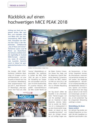 58 mep Ausgabe 3-4/2018
Rückblick auf einen
hochwertigen MICE PEAK 2018
Anfang Juni fand zum ins-
gesamt dritten Mal nach
Bern und Interlaken 2016
und Malta 2017 die Fach-
veranstaltung MICE PEAK
statt. Schauplatz war dies-
mal Den Haag in den Nie-
derlanden, weltbekannte
„City of Peace and Justice“.
Teilnehmer waren rund 50
Planer aus Deutschland,
der Schweiz und Österreich,
die regelmäßig im Ausland
MICE-Formate organisie-
ren, sowie 25 internatio-
nale Aussteller. Natürlich
stand im Ablauf die gast-
gebende Destination im Fo-
kus.
Das Konzept „MICE PEAK“
kombiniert interaktive Work-
shops, d.h. Gruppen- und Ein-
zel-Präsentationen, mit einer
Auswahl an diversen Fam Trips
und exklusiver Weiterbildung.
Diese programmatische Trilo-
gie wird in „Peak Performan-
ce“ (Workshops), „Peak Expe-
rience“ (Fam Trips) und „Peak
Training“ (Weiterbildung) un-
terschieden. Der traditionel-
le Auftakt des MICE PEAK
2018, der ganz im Zeichen
der Vorstellung von Gastge-
ber und Ausstellern stand, be-
gann mit einem Paukenschlag:
Im Louw­man Museum, dem
größten Automobil-Museum
der Welt, wurden Nienke van
der Malen, Direktor Conven­
tion­Bureau Den Haag, und
Eric Bakermans, Director Mar-
keting, Meetings, Conventions
& Events bei NBTC Holland,
mit Hilfe von Auto-Lifts in der
Bühne stilecht im DAF-Oldti-
mer zur offiziellen Begrüßung
in Szene gesetzt.
Am Tag danach stellten die
Aussteller in vier unterschied-
lichen Themen-Gruppen sich
und ihre jeweiligen Leistun-
gen vor. Kreativität ist dabei
klassisches oberstes Gebot.
Und so wurden die Teilneh-
mer z.B. in Gefängniskluft (!)
aus dem Kostümverleih einge-
kleidet, um danach vor dem
„Aussteller-Gerichtshof“ erst
durch die richtigen Antwor-
ten auf knifflige Fragen wie-
der freizukommen… In Face-
to-­Face Gesprächen konnten
die Informationen intensiviert
und persönliche Kontakte ver-
tieft werden. Das diesjährige
Ausstellerspektrum rekrutier-
te sich schwerpunktmäßig aus
den Niederlanden, Monaco­, Ir-
land, Spanien und Finnland.
Vom World Forum Den Haag
ging es danach an den Strand
von Scheveningen und dort in
einen Beach Club an der Nord-
see, um den produktiven Tag
bei entspanntem Networking
ausklingen zu lassen.
Weiterbildung, die diesen
Namen verdient
Am nächsten Tag standen vier
Outdoor-Programme zur Aus-
wahl. Mit dem Speedboat zur
Algenfarm weit draußen in der
© Bilder: PeC-Kommunikation / Holger Grosz
TRENDS & EVENTS
 