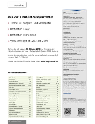 82 mep Ausgabe 3-4/2018
mep 5/2018 erscheint Anfang November
> Thema: Int. Kongress- und Messeplätze
> Destination I: Basel
> Destination II: Rheinland
> Vorbericht: Best of Events Int. 2019
Sichern Sie sich bis zum 10. Oktober 2018 Ihre Anzeige in der
nächsten Ausgabe der mep – Fachzeitschrift fürs int. MICE-Business.
Unsere Anzeigenabteilung berät Sie gerne telefonisch unter der Ruf-
nummer 0 60 71 / 39 41-0.
Unsere Mediadaten finden Sie online unter: www.mep-online.de
mep
Fachzeitschrift fürs int. MICE-Business
Postanschrift
Verlagshaus Gruber GmbH, Redaktion mep
Max-Planck-Straße 2, D-64859 Eppertshausen
Postfach 11 65, D-64854 Eppertshausen
Fon: (0 60 71) 39 41- 0, Fax: (0 60 71) 39 41-11
Internet: www.mep-online.de
E-Mail: mep@verlagshaus-gruber.de
Herausgeber
Roland Gruber
Chefredaktion
Thomas P. Scholz
Redaktion
Daniela Klinder, Silke Jährling, Julian Gruber
DTP & grafische Gestaltung
Anne Rost, Jessica Baab, Manuel Novoa
dtp@verlagshaus-gruber.de
Marketing & Anzeigen
Melanie Düwer, duewer@verlagshaus-gruber.de
Jascha Gruber, jascha.gruber@verlagshaus-gruber.de
Anzeigendisposition
Anja Miesel, anzeigen@verlagshaus-gruber.de
Leserservice & Abonnements
Esmer Tapti, abo@verlagshaus-gruber.de
Erscheinungsweise
6 x jährlich |
Februar / April / Juni / August / Oktober / Dezember
Jahresabonnement (Inland)
EUR 45,– (inkl. Versandkosten und Mehrwertsteuer)
Jahresabonnement (Ausland)
EUR 65,– (inkl. Versandkosten)
Papiersorte
Die mep wird auf chlorfrei gebleichtem Papier
gedruckt.
Gerichtsstand und Erfüllungsort
Darmstadt
Postvertriebskennzeichen
D 44358 F, ISSN: 1611-3500
Für eingesandte Manuskripte, Datenträger und Fotos wird
keine Haftung übernommen. Eine Haftung für die Richtigkeit
der Veröffentlichungen kann weder durch die Redaktion, noch
durch den Herausgeber übernommen werden. Das Urheber-
recht für veröffentlichte Manuskripte liegt ausschließlich beim
Verlag. Nachdruck, Vervielfältigungen oder sonstige Verwer-
tung von Beiträgen nur mit schriftlicher Genehmigung der Ver-
lagshaus Gruber GmbH. Namentlich gekennzeichnete Beiträge
geben nicht in jedem Fall die Meinung der Redaktion wieder.
Beilagenhinweis
Widerruf Zeitschriftenbezug
Sollten Sie kein Interesse am Bezug der Fachzeitschrift ha-
ben, senden Sie uns eine entsprechende Mail an info@ver-
lagshaus-gruber.de. Ihre Kontaktdaten werden gemäß der
gesetzlichen Vorgaben nach DSGVO aus dem Verteiler ge-
löscht.
Like us on
Facebook!
Verlagshaus Gruber
Onlineshop
Inserentenverzeichnis
DEMNÄCHST
Adolf Würth 19, 79
AIDA Cruises 21
Arena Erfurt GmbH 5, 80
Baden-Baden Kur & Tourismus 78
Bochumer Veranstaltungs-GmbH 55, 78
Color Line 2
Congress Park Hanau 80
Convention Bureau Oberösterreich 78
Courtyard by Marriott 3
Drum Cafe Germany 79
Drum Conversation 79
Ellington Hotel 81
Europa-Park 17
Eventmanager 76
Eventwerkstatt Ilk & Partner 83
Frankfurt Convention Bureau 78
Freiheitblau 79
Graz Convention Bureau 78
HMS Easystretch 39
Hugenottenhalle Neu-Isenburg 80
KölnKongress 80
Landgut Stober Kontor GmbH 67
LOCATIONS 84
mainzplus CITYMARKETING 37, 78
mbt Meetingplace 27
Miovent 81
Mühlheimer Bürgerhaus 80
Ochsenstadl 80
PerEx 79
Saalfelden Leogang Touristik 78
Salzburg Convention Bureau 79
Schloss Hohenkammer 80
Schwarzwald Panorama 81
Spreespeicher Event 35
Tartler Zelte 81
Tourismusverband St. Anton 78
TUI Cruises 23, 80
unitedprint.com Se (DDK) 79
WMG Wolfsburg Wirtschaft 79
Zimmermann Fotografie 79
 