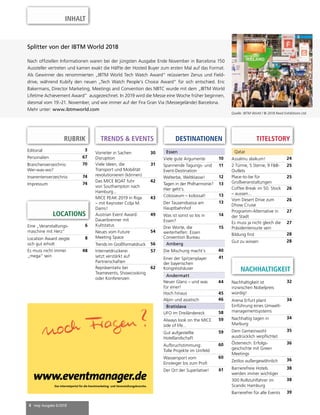 4 mep Ausgabe 6/2018
INHALT
RUBRIK
Editorial 3
Personalien 67
Branchenverzeichnis:
Wer-was-wo?
70
Inserentenverzeichnis 74
Impressum 74
Vorreiter in Sachen
Disruption
30
Viele Ideen, die
Transport und Mobilität
revolutionieren (können)
31
Das MICE BOAT fuhr
von Southampton nach
Hamburg...
42
MICE PEAK 2019 in Riga
– mit Keynoter Colja M.
Dams!
43
Austrian Event Award:
Dauerbrenner mit
Kultstatus
49
Neues vom Future
Meeting Space
54
Trends im Großformatdruck 56
Internetdruckerei
setzt verstärkt auf
Partnerschaften
57
Repräsentativ bei
Teamevents, Showcooking
oder Konferenzen
62
Qatar
Assalmu alaikum! 24
2 Türme, 5 Sterne, 9 F&B-
Outlets
25
Place-to-be für
Großveranstaltungen
25
Coffee Break im 50. Stock
– aussen...
26
Vom Desert Drive zum
Dhow Cruise
26
Programm-Alternative in
der Stadt
27
Es muss ja nicht gleich die
Präsidentensuite sein
27
Bildung first 28
Gut zu wissen 28
TITELSTORYTRENDS & EVENTS DESTINATIONEN
Essen
Viele gute Argumente 10
Spannende Tagungs- und
Event-Destination
11
Welterbe, Weltklasse! 12
Tagen in der Philharmonie?
Hier geht‘s.
13
Colosseum – kolossal! 13
Der Tausendsassa am
Hauptbahnhof
13
Was ist sonst so los in
Essen?
14
Drei Worte, die
weiterhelfen: Essen
Convention Bureau
15
Amberg
Die Mischung macht‘s 40
Einer der Spitzenplayer
der bayerischen
Kongresshäuser
41
Andermatt
Neuer Glanz – und was
für einer!
44
Hoch hinaus 45
Alpin und asiatisch 46
Bratislava
UFO im Dreiländereck 58
Always look on the MICE
side of life...
59
Gut aufgestellte
Hotellandschaft
59
Aufbruchstimmung:
Tolle Projekte im Umfeld
60
Wassersport vom
Einsteiger bis zum Profi
60
Der Ort der Superlative! 61
Eine „Veranstaltungs-
maschine mit Herz“
6
Location Award zeigte
sich gut erholt
8
Es muss nicht immer
„mega“ sein
48
NACHHALTIGKEIT
www.eventmanager.de
Das Internetportal für die Eventmarketing- und Veranstaltungsbranche.
quer90x65_02 27.05.2002 13:22 Uhr Seite 1
Nachhaltigkeit ist
inzwischen Nobelpreis
würdig!
32
Arena Erfurt plant
Einführung eines Umwelt-
managementsystems
34
Nachhaltig tagen in
Marburg
34
Dem Gemeinwohl
ausdrücklich verpflichtet
35
Österreich: Erfolgs-
geschichte mit Green
Meetings
36
Zeitlos außergewöhnlich 36
Barrierefreie Hotels
werden immer wichtiger
38
300 Rollstuhlfahrer im
Scandic Hamburg
38
Barrierefrei für alle Events 39
LOCATIONS
Splitter von der IBTM World 2018
Nach offiziellen Informationen waren bei der jüngsten Ausgabe Ende November in Barcelona 150
Aussteller vertreten und kamen exakt die Hälfte der Hosted Buyer zum ersten Mal auf das Format.
Als Gewinner des renommierten „IBTM World Tech Watch Award“ reüssierten Zenus und Field-
drive, während Kubify den neuen „Tech Watch People’s Choice Award“ für sich entschied. Eric
Bakermans, Director Marketing, Meetings and Convention des NBTC wurde mit dem „IBTM World
Lifetime Achievement Award” ausgezeichnet. In 2019 wird die Messe eine Woche früher beginnen,
diesmal vom 19.-21. November, und wie immer auf der Fira Gran Via (Messegelände) Barcelona.
Mehr unter: www.ibtmworld.com
Quelle: IBTM World / © 2018 Reed Exhibitions Ltd.
 