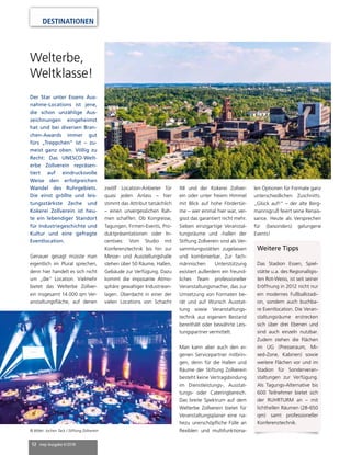 12 mep Ausgabe 6/2018
DESTINATIONEN
Welterbe,
Weltklasse!
Der Star unter Essens Aus-
nahme-Locations ist jene,
die schon unzählige Aus-
zeichnungen eingeheimst
hat und bei diversen Bran-
chen-Awards immer gut
fürs „Treppchen“ ist – zu-
meist ganz oben. Völlig zu
Recht: Das UNESCO-Welt-
erbe Zollverein repräsen-
tiert auf eindrucksvolle
Weise den erfolgreichen
Wandel des Ruhrgebiets.
Die einst größte und leis-
tungsstärkste Zeche und
Kokerei Zollverein ist heu-
te ein lebendiger Standort
für Industriegeschichte und
Kultur und eine gefragte
Eventlocation.
Genauer gesagt müsste man
eigentlich im Plural sprechen,
denn hier handelt es sich nicht
um „die“ Location. Vielmehr
bietet das Welterbe Zollver-
ein insgesamt 14.000 qm Ver-
anstaltungsfläche, auf denen
zwölf Location-Anbieter für
quasi jeden Anlass – hier
stimmt das Attribut tatsächlich
– einen unvergesslichen Rah-
men schaffen. Ob Kongresse,
Tagungen, Firmen-Events, Pro-
duktpräsentationen oder In-
centives: Vom Studio mit
Konferenztechnik bis hin zur
Messe- und Ausstellungshalle
stehen über 50 Räume, Hallen,
Gebäude zur Verfügung. Dazu
kommt die imposante Atmo-
sphäre gewaltiger Industriean-
lagen. Überdacht in einer der
vielen Locations von Schacht
XII und der Kokerei Zollver-
ein oder unter freiem Himmel
mit Blick auf hohe Fördertür-
me – wer einmal hier war, ver-
gisst das garantiert nicht mehr.
Sieben einzigartige Veranstal-
tungsräume und -hallen der
Stiftung Zollverein sind als Ver-
sammlungsstätten zugelassen
und kombinierbar. Zur fach-
männischen Unterstützung
existiert außerdem ein freund-
liches Team professioneller
Veranstaltungsmacher, das zur
Umsetzung von Formaten be-
rät und auf Wunsch Ausstat-
tung sowie Veranstaltungs-
technik aus eigenem Bestand
bereithält oder bewährte Leis-
tungspartner vermittelt.
Man kann aber auch den ei-
genen Servicepartner mitbrin-
gen, denn für die Hallen und
Räume der Stiftung Zollverein
besteht keine Vertragsbindung
im Dienstleistungs-, Ausstat-
tungs- oder Cateringbereich.
Das breite Spektrum auf dem
Welterbe Zollverein bietet für
Veranstaltungsplaner eine na-
hezu unerschöpfliche Fülle an
flexiblen und multifunktiona-
len Optionen für Formate ganz
unterschiedlichen Zuschnitts.
„Glück auf!“ – der alte Berg-
mannsgruß feiert seine Renais-
sance. Heute als Versprechen
für (besonders) gelungene
Events!
Weitere Tipps
Das Stadion Essen, Spiel-
stätte u.a. des Regionalligis-
ten Rot-Weiss, ist seit seiner
Eröffnung in 2012 nicht nur
ein modernes Fußballstadi-
on, sondern auch buchba-
re Eventlocation. Die Veran-
staltungsräume erstrecken
sich über drei Ebenen und
sind auch einzeln nutzbar.
Zudem stehen die Flächen
im UG (Presseraum, Mi-
xed-Zone, Kabinen) sowie
weitere Flächen vor und im
Stadion für Sonderveran-
staltungen zur Verfügung.
Als Tagungs-Alternative bis
600 Teilnehmer bietet sich
der RUHRTURM an – mit
lichthellen Räumen (28-650
qm) samt professioneller
Konferenztechnik.
© Bilder: Jochen Tack / Stiftung Zollverein
 