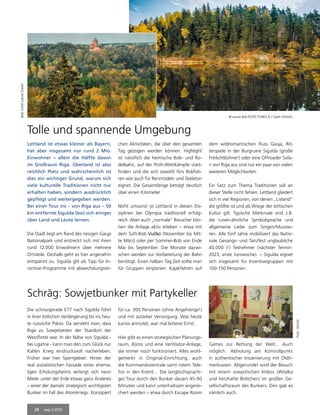 24 mep 2/2019
Tolle und spannende Umgebung
Lettland ist etwas kleiner als Bayern,
hat aber insgesamt nur rund 2 Mio.
Einwohner – allein die Hälfte davon
im Großraum Riga. Überland ist also
reichlich Platz und wahrscheinlich ist
dies ein wichtiger Grund, warum sich
viele kulturelle Traditionen nicht nur
erhalten haben, sondern ausdrücklich
gepflegt und weitergegeben werden.
Bei einer Tour ins – von Riga aus – 50
km entfernte Sigulda lässt sich einiges
über Land und Leute lernen.
Die Stadt liegt am Rand des riesigen Gauja
Nationalpark und erstreckt sich mit ihren
rund 12.000 Einwohnern über mehrere
Ortsteile. Deshalb geht es hier angenehm
entspannt zu. Sigulda gilt als Tipp für In-
centive-Programme mit abwechslungsrei-
chen Aktivitäten, die über den gesamten
Tag gezogen werden können. Highlight
ist natürlich die heimische Bob- und Ro-
delbahn, auf der Profi-Wettkämpfe statt-
finden und die sich sowohl fürs Bobfah-
ren wie auch für Rennrodeln und Skeleton
eignet. Die Gesamtlänge beträgt deutlich
über einen Kilometer.
Nicht umsonst ist Lettland in diesen Dis-
ziplinen bei Olympia traditionell erfolg-
reich. Aber auch „normale“ Besucher kön-
nen die Anlage aktiv erleben – etwa mit
dem Soft-Bob Vučko (November bis Mit-
te März) oder per Sommer-Bob von Ende
Mai bis September. Die Monate dazwi-
schen werden zur Vorbereitung der Bahn
benötigt. Einen halben Tag Zeit sollte man
für Gruppen einplanen. Kajakfahren auf
dem wildromantischen Fluss Gauja, Rit-
terspiele in der Burgruine Sigulda (große
Freilichtbühne!) oder eine Offroader Safa-
ri von Riga aus sind nur ein paar von vielen
weiteren Möglichkeiten.
Ein Satz zum Thema Traditionen soll an
dieser Stelle nicht fehlen. Lettland gliedert
sich in vier Regionen, von denen „Livland“
die größte ist und als Wiege der lettischen
Kultur gilt. Typische Merkmale sind z.B.
die runen-ähnliche Symbolsprache und
allgemeine Liebe zum Singen/Musizie-
ren. Alle fünf Jahre mobilisiert das Natio-
nale Gesangs- und Tanzfest unglaubliche
40.000 (!) Teilnehmer (nächster Termin:
2023, erste Juniwoche). – Sigulda eignet
sich insgesamt für Incentivegruppen mit
100-150 Personen.
Schräg: Sowjetbunker mit Partykeller
Die schnurgerade E77 nach Sigulda führt
in ihrer östlichen Verlängerung bis ins heu-
te russische Pskov. Da versteht man, dass
Riga zu Sowjetzeiten der Standort der
Westflotte war. In der Nähe von Sigulda -
bei Ligatne - kann man den zum Glück nur
Kalten Krieg eindrucksvoll nacherleben.
Früher war hier Sperrgebiet: Hinter der
real sozialistischen Fassade eines ehema-
ligen Erholungsheims verbirgt sich neun
Meter unter der Erde etwas ganz Anderes
– einer der damals strategisch wichtigsten
Bunker im Fall des Atomkriegs. Konzipiert
Games zur Rettung der Welt... Auch
möglich: Abholung am Kontrollpunkt
in authentischer Inszenierung mit Oldti-
merbussen. Abgerundet wird der Besuch
mit einem sowjetischen Imbiss (Wodka
und herzhafte Brötchen) im großen Ge-
sellschaftsraum des Bunkers. Den gab es
nämlich auch.
für ca. 300 Personen (ohne Angehörige!)
und mit autarker Versorgung. Was heute
kurios anmutet, war mal bitterer Ernst.
Hier gibt es einen strategischen Planungs-
raum, Büros und eine Ventilator-Anlage,
die immer noch funktioniert. Alles wohl-
gemerkt in Original-Einrichtung, auch
die Kommandozentrale samt rotem Tele-
fon in den Kreml… Die (englischsprachi-
ge) Tour durch den Bunker dauert 45-90
Minuten und kann unterhaltsam angerei-
chert werden – etwa durch Escape Room
© www.BALTICPICTURES.lv / Gatis Orlickis
Bild:LIAALatviaTravel
Foto:Scholz
 