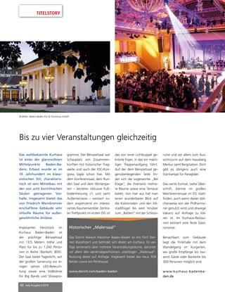 42 mep Ausgabe 2/2018
TITELSTORY
Das weltbekannte Kurhaus
ist einer der glanzvollsten
Mittelpunkte Baden-Ba-
dens. Erbaut wurde es im
19. Jahrhundert im klassi-
zistischen Stil; charakteris-
tisch ist sein Mittelbau mit
der von acht korinthischen
Säulen getragenen Vor-
halle. Insgesamt bietet das
von Friedrich Weinbrenner
erschaffene Gebäude sehr
stilvolle Räume für außer-
gewöhnliche Anlässe.
Imposantes Herzstück im
Kurhaus Baden-Baden ist
der prächtige Bénazetsaal
mit 13,5 Metern Höhe und
Platz für bis zu 1.240 Perso-
nen in Reihe (Bankett: 800).
Der Saal bietet Tageslicht, seit
der großen Sanierung vor ei-
nigen Jahren LED-Beleuch-
tung sowie eine Vollbühne
für Big Bands und Showpro-
gramme. Der Bénazetsaal war
Schauplatz von Zusammen-
künften mit historischer Trag-
weite und auch der IOC-Kon-
gress tagte schon hier. Mit
dem Konferenzsaal, dem Run-
den Saal und dem Wintergar-
ten – letzterer inklusive Fuß-
bodenheizung (!) und samt
Außenterrasse – existiert zu-
dem angrenzend ein interes-
santes Raumensemble. Zentra-
ler Treffpunkt im ersten OG ist
das von einer Lichtkuppel ge-
krönte Foyer, in das ein mäch-
tiger Treppenaufgang führt.
Auf der dem Bénazetsaal ge-
genüberliegenden Seite fin-
det sich die sogenannte „Bel
Etage“, die ihrerseits mehre-
re Räume sowie eine Terrasse
bietet. Von hier aus hat man
einen wunderbaren Blick auf
die Kolonnaden und den Alt-
stadthügel bis weit hinüber
zum „Battert“ mit der Schloss-
ruine und vor allem zum Aus-
sichtsturm auf dem Hausberg
Merkur samt Bergstation. Dort
gibt es übrigens auch eine
Startrampe für Paraglider.
Das vierte Format, siehe Über-
schrift, könnte im großen
Weinbrennersaal im EG statt-
finden, auch wenn dieser übli-
cherweise von der Philharmo-
nie genutzt wird und etwaige
Vakanz auf Anfrage zu klä-
ren ist. Im Kurhaus-Restau-
rant existiert eine feste Gast-
ronomie.
Benachbart zum Gebäude
liegt die Trinkhalle mit dem
Wandelgang im Kurgarten,
wo große Empfänge bis tau-
send Gäste oder Bankette bis
300 Personen möglich sind.
www.kurhaus-badenba-
den.de
Historischer „Malersaal“
Das Dorint Maison Messmer Baden-Baden ist mit Fünf Ster-
nen klassifiziert und befindet sich direkt am Kurhaus. Es ver-
fügt seinerseits über mehrere Veranstaltungsräume, darunter
vor allem den denkmalgeschützten, prächtigen „Malersaal“.
Nutzung daher auf Anfrage. Insgesamt bietet das Haus 309
Betten sowie ein Penthouse.
www.dorint.com/baden-baden
© Bilder: Baden-Baden Kur  Tourismus GmbH
Bis zu vier Veranstaltungen gleichzeitig
 