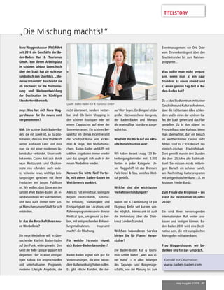 mep Ausgabe 2/2018 47
TITELSTORY
Nora Waggershauser (NW) führt
seit 2016 die Geschäfte der Ba-
den-Baden Kur  Tourismus
GmbH. Von ihrem Arbeitsplatz
im schönen Schloss Solms hoch
über der Stadt hat sie nicht nur
symbolisch den Überblick. „Mo-
derne Urbanität“ beschreibt sie
als Stichwort für die Positionie-
rung und Weiterentwicklung
der Destination im künftigen
Standortwettbewerb.
mep: Was hat sich Nora Wag-
gershauser für ihr neues Amt
vorgenommen?
NM: Die schöne Stadt Baden-Ba-
den, die ein Juwel ist, so zu posi-
tionieren, dass sie ihre Strahlkraft
weiter ausbauen kann und dass
man sie mit einer modernen Le-
benskultur verbindet. Unser welt-
bekanntes Casino hat sich durch
neue Restaurant- und Clubkon-
zepte neu erfunden, auch ande-
re, teilweise neue, wichtige Leis-
tungsträger sprechen mit ihren
Produkten ein junges Publikum
an. Wir wollen, dass Gäste aus der
ganzen Welt Baden-Baden als ei-
nen besonderen Ort wahrnehmen,
und dass auch immer mehr jun-
ge Menschen unsere Stadt für sich
entdecken.
Ist das die Botschaft Ihrer neu-
en Werbelinie?
Die neue Werbelinie will in über-
raschender Klarheit Baden-Baden
auf den Punkt widerspiegeln: Den
Geist der Belle Epoque gepaart mit
elegantem Flair in einer einzigar-
tigen Kulisse. Ein anspruchsvolles
und unterhaltsames Programm,
moderne Lifestyle Angebote, die
„Die Mischung macht’s!“
Quelle: Baden-Baden Kur  Tourismus GmbH
nicht überteuert, sondern vertret-
bar sind. Ob beim Shopping in
den schönen Boutiquen oder bei
einem Cappuccino auf einer der
Sonnenterrassen. Ein schönes Bei-
spiel für ein kleines Incentive sind
die Schuhputzkurse von Vicker-
man  Stoya, den Maßschuma-
chern. Baden-Baden verblüfft mit
solchen Angeboten immer wieder
und das spiegelt sich auch in der
neuen Werbelinie wieder.
Nennen Sie bitte fünf Vortei-
le, mit denen Baden-Baden im
Wettbewerb punktet.
Alles zu Fuß erreichbar, sonnigste
Region Deutschlands, naturna-
he Erholung, Vielfältigkeit und
Einzigartigkeit der Locations und
Rahmenprogramme sowie diverse
Medical Spas, um gesund zu blei-
ben, mit entsprechenden Behand-
lungsmaßnahmen. Insgesamt
macht’s die Mischung.
Für welche Formate eignet
sich Baden-Baden besonders?
Baden-Baden eignet sich gut für
Veranstaltungen, die eine beson-
dere Außenwirkung haben sollen.
Es gibt etliche Kunden, die dar-
auf Wert legen. Ein Beispiel ist der
große Rückversicherer-Kongress,
der Baden-Baden und Monaco
als regelmäßige Standorte ausge-
wählt hat.
Wie fällt der Blick auf die aktu-
elle Hotelsituation aus?
Wir haben derzeit knapp 130 Be-
herbergungsbetriebe mit 5.000
Betten in jeder Kategorie. Un-
ser Flaggschiff ist das Brenners
Park-Hotel  Spa, welches Welt-
ruf genießt.
Welche sind die wichtigsten
Verkehrsverbindungen?
Neben der ICE-Anbindung ist per
Flugzeug Berlin seit kurzem wie-
der möglich. Interessant ist auch
die Verbindung über das Dreh-
kreuz London Stansted.
Welchen besonderen Service
bieten Sie für Planer/ Veran-
stalter?
Die Baden-Baden Kur  Touris-
mus GmbH bietet „alles aus ei-
ner Hand“ – in allen Belangen
des Tagungs- und Kongressge-
schäfts, von der Planung bis zum
Eventmanagement vor Ort. Oder
vom Zimmerkontingent über den
Shuttletransfer bis zum Rahmen-
programm…
Was sollte man nicht verpas-
sen, wenn man a) ein paar
Stunden, b) einen Abend und
c) einen ganzen Tag Zeit in Ba-
den-Baden hat?
Zu a: das Stadtzentrum mit seiner
Geschichte und Kultur aufnehmen,
über die Lichtentaler Allee schlen-
dern und in eines der schönen Ca-
fes der Stadt gehen und das Flair
genießen. Zu b: Am Abend ins
Festspielhaus oder Kurhaus. Wenn
man übernachtet, darf ein Besuch
im weltberühmten Casino nicht
fehlen. Und zu c: Ein Besuch des
römisch-irischen Friedrichsbads.
Dort genießt man in drei Stunden
die über 125 Jahre alte Badetradi-
tion! Sie müssen nichts mitbrin-
gen. Danach ein schöner Lunch,
am Nachmittag Kulturprogramm
mit zeitgenössischer Kunst z.B. im
Museum Frieder Burda.
Zum Finale die Prognose – wo
steht die Destination im Jahre
2030?
Sie wird ihren hervorragenden
internationalen Ruf weiter aus-
bauen und festigen können. Ba-
den-Baden 2030 wird eine Desti-
nation sein, die mit europäischen
Metropolen mithalten kann.
Frau Waggershauser, wir be-
danken uns für das Gespräch.
Kontakt zur Destination:
www.baden-baden.com
 