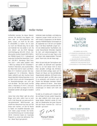 EDITORIAL
Thomas P. Scholz
Chefredakteur
Hoffentllich konnten Sie diesen Rekord-
sommer, der ziemlich mau begann, sich
dann aber zur Jahrhunderthitze stei-
gerte, nutzen, um Kraft für die zwei-
te Jahreshälfte zu tanken. Die ist zwar
nur noch vier Monate lang, hat es aber
vom Kalender her mal wieder in sich. Da
sind „Musts“ wie die EVVC Manage-
ment-Fachtagung (20.-22.9. Erfurt), Ver-
leihung des Location Award (28.9. Berlin),
des FAMAB Award (12.11. Ludwigsburg)
sowie des Certified Star Award plus „Sum-
mit“ (29.-30.11. Starnberg). Dazu kom-
men noch – unter vielen anderen mehr
– MICE by melody (8.-10.9. Düsseldorf /
Frankfurt / München), die Locations-Mes-
sen Rhein-Ruhr (22.10. Essen) und Rhein-
Main (5.11. Frankfurt) und der mbt mee-
tingplace am 1.12. in München. Manche
haben vielleicht auch den Austrian Event
Award ebenfalls Anfang Dezember in Linz
auf dem Schirm und vom Schwergewicht
im Veranstaltungsreigen war noch gar
nicht die Rede – der ibtm world, vormals
eibtm, in Barcelona (17.-19.11.). Und auch
nicht von der IMEX Las Vegas (13.-15.10.)
Gearbeitet werden soll übrigens trotzdem
noch.
‚Keine Feier ohne Meier‘ geht da schon
länger nicht mehr, sofern man es noch
nicht in den Rang der von-wem-auch-im-
mer-alimentierten MICE-Touristen ge-
schafft hat. Manchmal muss man sich halt
etwas rarer machen, um Zeit für Neues
zu haben. Ich empfehle besonders zwei
noch relativ junge Formate. Die Konfe-
renz Eventforschung von Cornelia Zanger
(30.10. Chemnitz) bietet ein maximales
Programm zu einem klar definierten The-
ma – dieser Tag ist gut genutzt.
Heißer Herbst
Außerdem laden die Bäder- und Hallenma-
nagement Langen GmbH und die 12 Lö-
wen GmbH in Kooperation mit der Redne-
ragentur PODIUM Redner & Konzepte am
24. September ab 17.30 Uhr zum Speaker
Day in die Neue Stadthalle Langen ein –
mit vier erlebenswerten Top-Rednern, da-
runter Deutschlands führenden Experten
für Zeit- und Lebensmanagement. Viel-
leicht hat er ja auch ein paar Tipps zu der
auf dieser Seite abgehandelten Thematik
parat. Träum‘sche, wie der Hesse sagt…
Wenn Sie jetzt eilig den Terminplaner wäl-
zen wollen, ob eventuell noch irgendwo
Platz ist, tun Sie’s besser nicht im Auto.
Einer aktuellen Umfrage des KFZ-Versi-
cherers DA Direkt zufolge, lassen sich 53
Prozent am Steuer von herunterfallenden
Gegenständen ablenken. 46 Prozent schei-
nen demnach gleich via SMS oder e-mail
(!) zu antworten und immerhin noch 23
Prozent der Befragten betreiben Körper-
pflege, während sie fahren… Bitte lassen
Sie das sein, auch wenn zwischen den Ver-
anstaltungen im Herbst nicht mehr viel
Luft ist.
So oder so, ich werde auch in diesem Jahr
die wichtigen Formate wieder frequentie-
ren, aber vielleicht nicht immer ganz so
lange bleiben. Natürlich würde ich mich
über ein Wiedersehen bei guter Gesund-
heit sehr freuen. Kommen Sie – nicht nur
deshalb – gut voran!
• 159 ZIMMER UND SUITEN
• 27 VERANSTALTUNGSRÄUME (2.750 QM)
• JUGENDSTIL-THEATER (730 PLÄTZE)
• RESTAURANT PLATANENHOF
• 1 .000 QM SPA MIT POOL, 3 SAUNEN,
FITNESSRAUM, SOLARIUM, MASSAGEN
• INNENSTADT BAD NAUHEIM 500 M
• 35 KM NÖRDLICH VON FRANKFURT/MAIN
TAGEN
NATUR
HISTORIE
BUCHUNGEN ÜBER:
CONVENTION SALES
T +49 6032 303 682 • F +49 6032 303 686
CONFERENCE@DOLCEBADNAUHEIM.COM
WWW.DOLCEBADNAUHEIM.COM
 