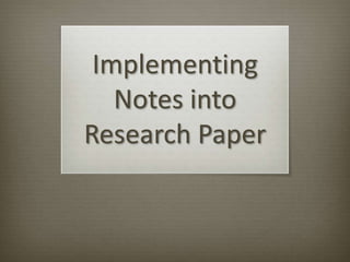Implementing
Notes into
Research Paper
 