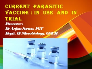 Current ParasitiC
VaCCine : in use and in
trial
Presenter:
DrAnjanSarma, PGT
Deptt. Of Microbiology, GMCH
 