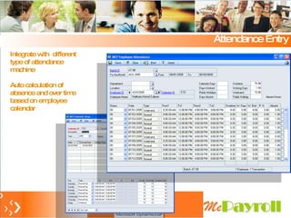 Attendance Entry Integrate with  different type of attendance machine Auto calculation of absence and over time based on employee calendar 