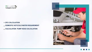 DFU CALCULATION
DOMESTIC HOT/COLD WATER REQUIREMENT
CALCULATION PUMP HEAD CALCULATION
 