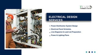 Power Distribution System Design
Electrical Panel Schedule,
Line Diagrams & Load List Preparation
Power & Lighting Plans
ELECTRICAL DESIGN
SERVICES
 