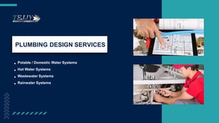 PLUMBING DESIGN SERVICES
Potable / Domestic Water Systems
Hot Water Systems
Wastewater Systems
Rainwater Systems
 