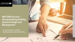 MEPBIMServices:
RevolutionizingBuilding
SystemsDesignand
Management
An Introduction to MEP
Building Information Modeling
 