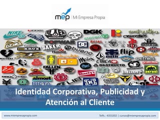 Identidad Corporativa, Publicidad y
               Atención al Cliente
www.miempresapropia.com      Telfs.: 4353202 | cursos@miempresapropia.com
 
