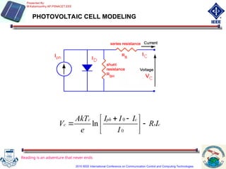 PHOTOVOLTAIC CELL MODELING
Reading is an adventure that never ends
0
0
ln
c ph c
c s c
AkT I I I
V R I
e I
 
 
 
 
 
Presented By:
M.Kaliamoorthy,AP,PSNACET,EEE
2010 IEEE International Conference on Communication Control and Computing Technologies
 