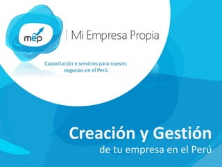 Creación y Gestión
Capacitación y servicios para nuevos
negocios en el Perú
de tu empresa en el Perú
 