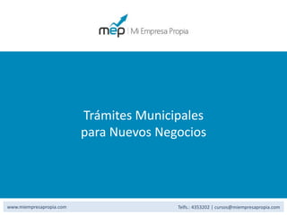 Trámites Municipales
para Nuevos Negocios
www.miempresapropia.com Telfs.: 4353202 | cursos@miempresapropia.com
 