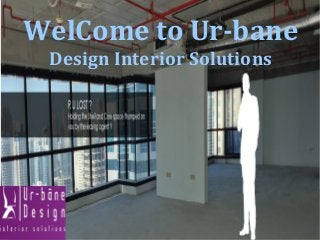WelCome to Ur-bane
Design Interior Solutions

 