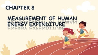 CHAPTER 8
MEASUREMENT OF HUMAN
ENERGY EXPENDITURE
 