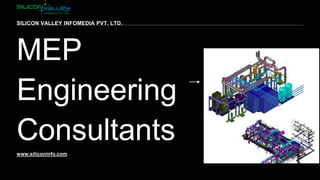 MEP
Engineering
Consultants
SILICON VALLEY INFOMEDIA PVT. LTD.
www.siliconinfo.com
 