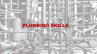 PLUMBING SKILLS
 