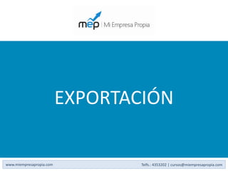 EXPORTACIÓN


www.miempresapropia.com           Telfs.: 4353202 | cursos@miempresapropia.com
 