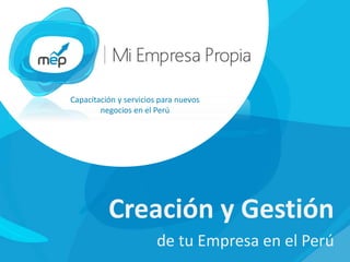 Capacitación y servicios para nuevos
negocios en el Perú
Creación y Gestión
de tu Empresa en el Perú
 