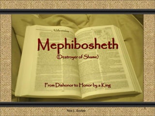 Comunicación y Gerencia Mephibosheth (Destroyer of Shame) From Dishonor to Honor by a King 1 Rita L. Sodipe 