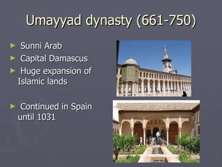 Umayyad dynasty (661-750) Sunni Arab Capital Damascus Huge expansion of Islamic lands Continued in Spain until 1031 