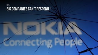 Big companies can’trespond !
But….
 