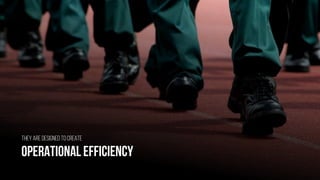 Operational efficiency
They are designedto create
 