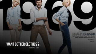 Want better clothes?
Don’t ask gap !
 