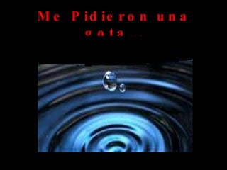 M e P id ie r o n u n a
      g o t a ...
 