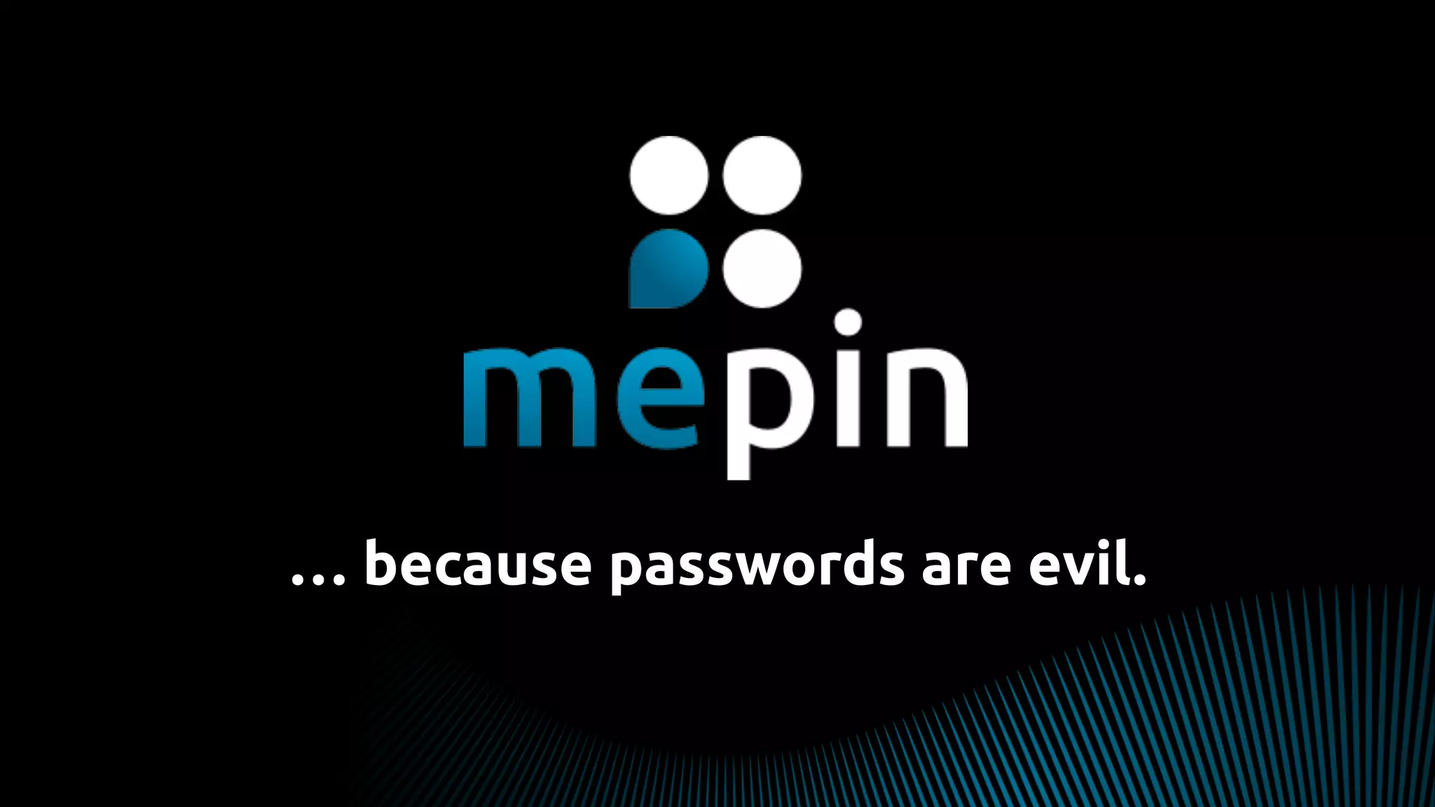 … because passwords are evil.
 