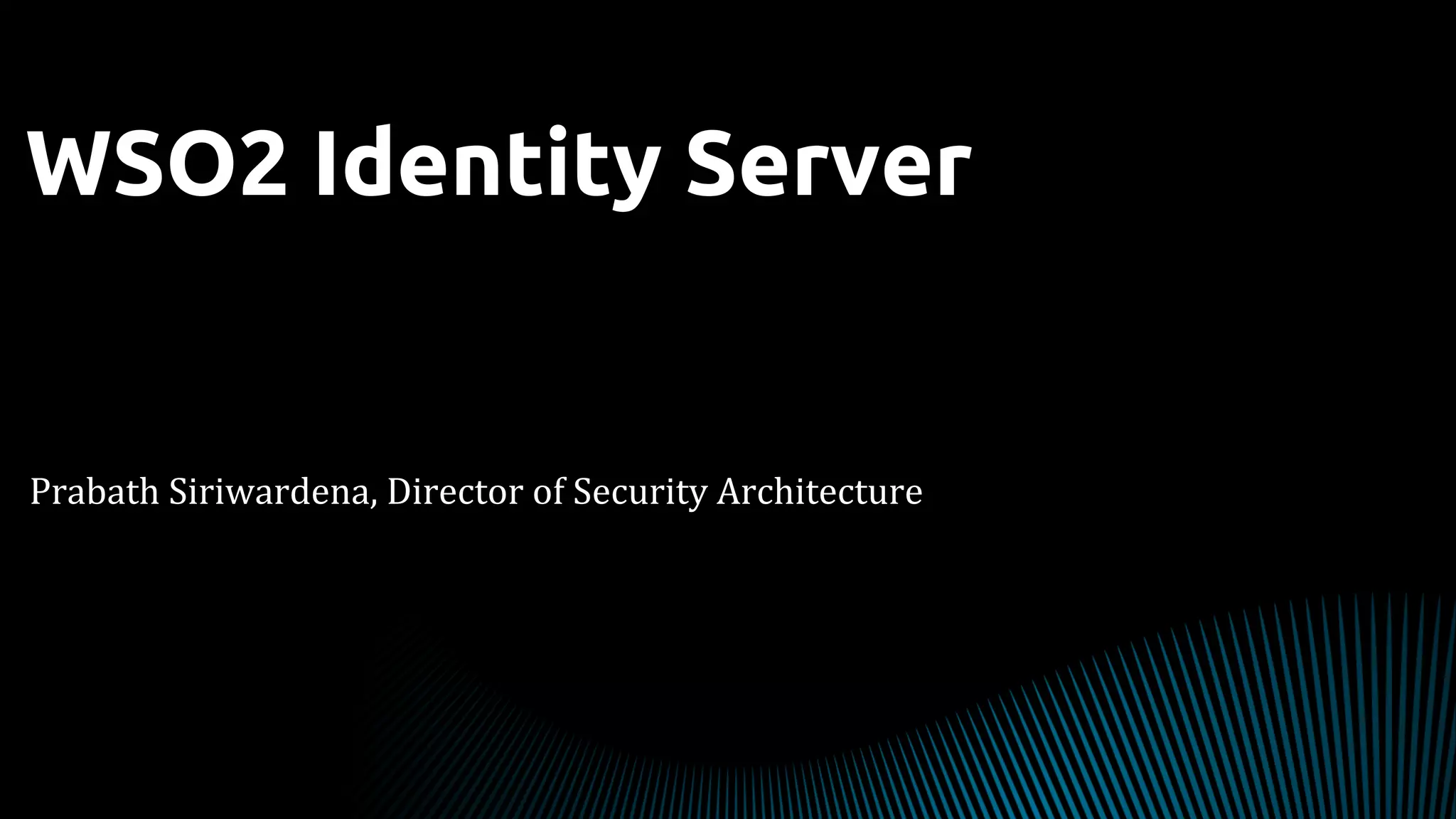 WSO2 Identity Server
	
Prabath	Siriwardena,	Director	of	Security	Architecture	
 