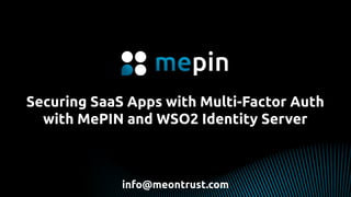 Securing SaaS Apps with Multi-Factor Auth
with MePIN and WSO2 Identity Server
info@meontrust.com
 