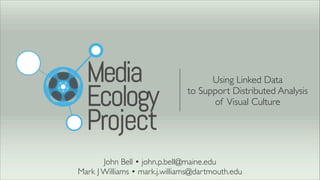 Using Linked Data 	

to Support Distributed Analysis	

of Visual Culture
John Bell • john.p.bell@maine.edu	

Mark J Williams • mark.j.williams@dartmouth.edu
 