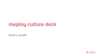 meploy culture deck
Version II - July 2019
 