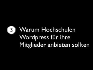 3 Warum Hochschulen
  Wordpress für ihre
  Mitglieder anbieten sollten
 