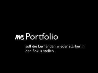 Portfolio
soll die Lernenden wieder stärker in
den Fokus stellen.
 