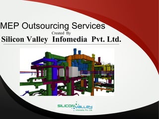 MEP Outsourcing Services
Created By
Silicon Valley Infomedia Pvt. Ltd.
 