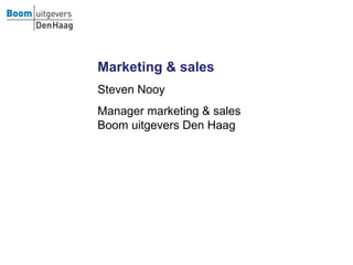 Marketing & sales
Steven Nooy
Manager marketing & sales
Boom uitgevers Den Haag
 