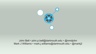 John Bell • john.p.bell@dartmouth.edu • @nmdjohn
Mark J Williams • mark.j.williams@dartmouth.edu • @markj2
 