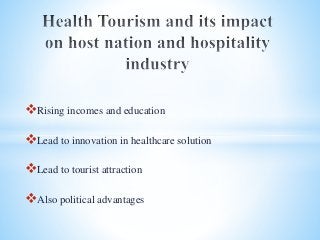 Rising incomes and education
Lead to innovation in healthcare solution
Lead to tourist attraction
Also political advantages
 